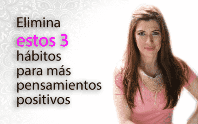 3 hábitos que debes abandonar para cultivar pensamientos positivos